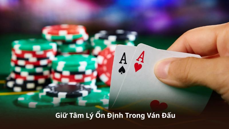 Giữ Tâm Lý Ổn Định Trong Ván Đấu