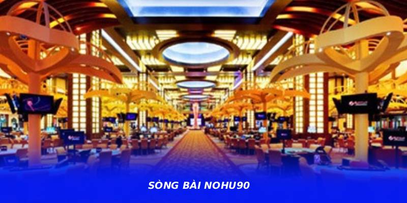 Sòng Bài Nohu90 – Giao Diện Hiện Đại, Chơi Mượt Không Giật Lag
